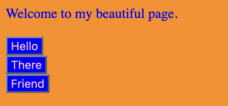 A blue-on-dark-orange page saying "Welcome to my beautiful page.", with three pink-on-blue buttons saying "Hello", "There", and "Friend".
