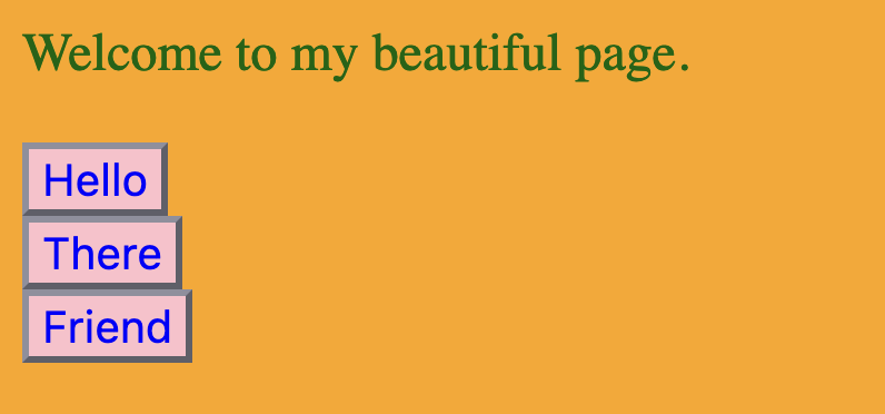 A green-on-light-orange page saying "Welcome to my beautiful page.", with three blue-on-pink buttons saying "Hello", "There", and "Friend".