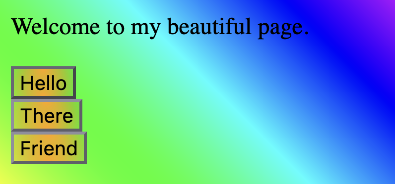 A black-on-rainbow page saying "Welcome to my beautiful page.", with three orange circular gradient buttons saying "Hello", "There", and "Friend".